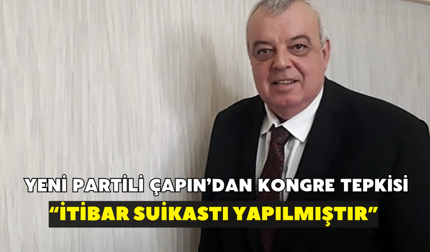 YENİ Partili Çapın'dan Çağatay Güç'e tepki! "İtibar suikastı yapılmıştır"