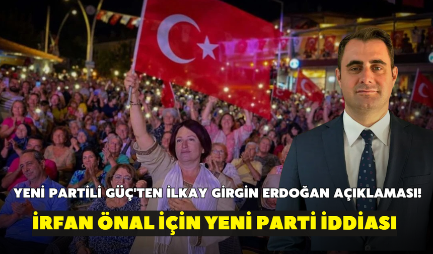 YENİ Partili Güç'ten İlkay Girgin Erdoğan açıklaması! "Geri döneceğini düşüyorum"