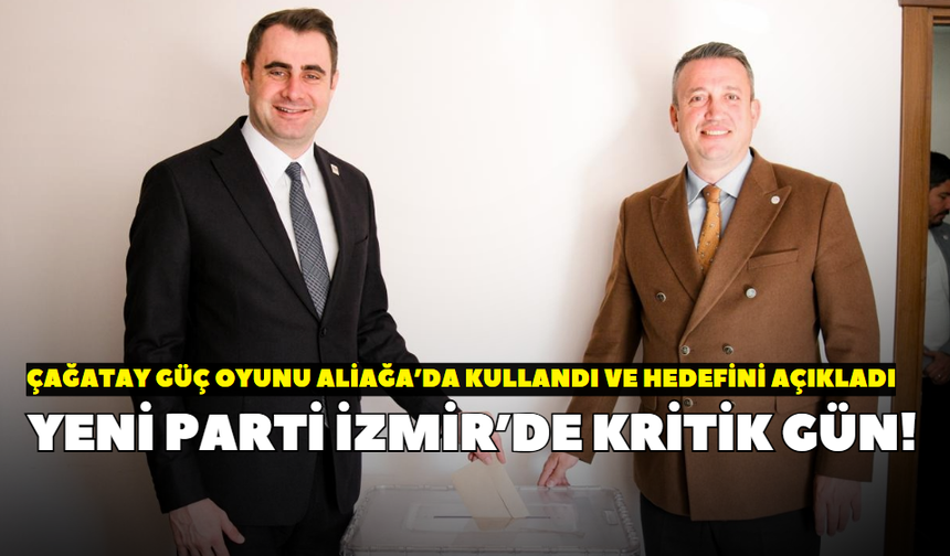 YENİ Parti İzmir’de kritik gün! Çağatay Güç oyunu Aliağa’da kullandı ve hedefini açıkladı
