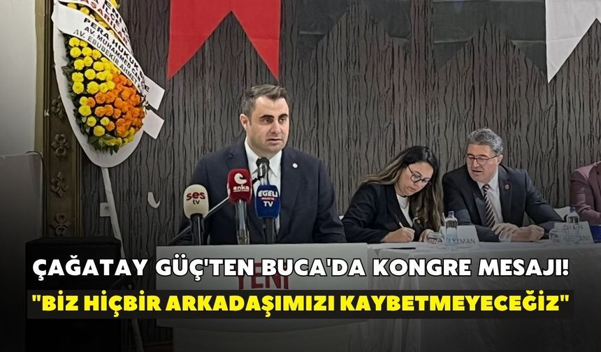 Çağatay Güç'ten Buca'da kongre mesajı! "Biz hiçbir arkadaşımızı kaybetmeyeceğiz"