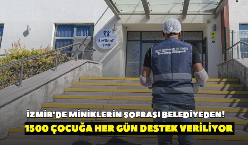 İzmir’de miniklerin sofrası belediyeden! 1500 çocuğa her gün destek veriliyor