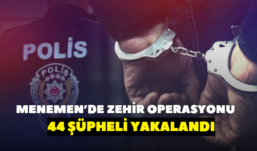 Menemen’de zehir operasyonu! 44 şüpheli yakalandı